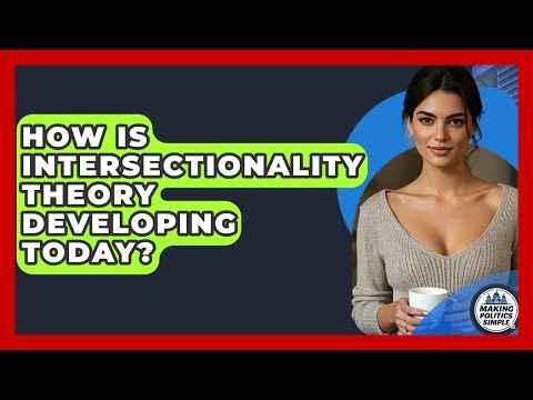 How Is Intersectionality Theory Developing Today? - Making Politics Simple