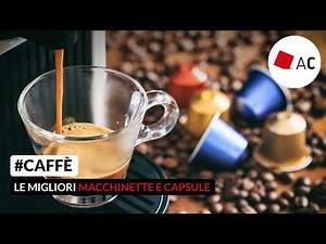 Macchine per il caffè e capsule: il nostro test per scegliere al meglio