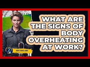 What Are The Signs Of Body Overheating At Work?