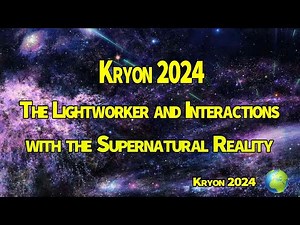 Kryon 2024 》The Lightworker and Interactions with the Supernatural Reality