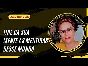 ACIM Lesson 323 - Remove the Lies of This World from Your Mind