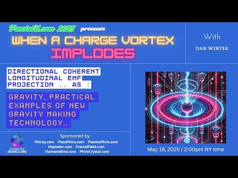 Dan Winter: HOW Charge Vortex Implosion MAKES GRAVITY- and The Physics of Consciousness & Life Force