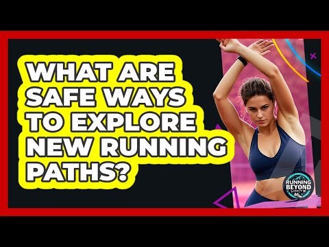 What Are Safe Ways To Explore New Running Paths?