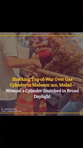 Tug-of-War Over Gas Cylinder in Malwani 1no Malad west – Woman's Cylinder Snatched in Broad Daylight