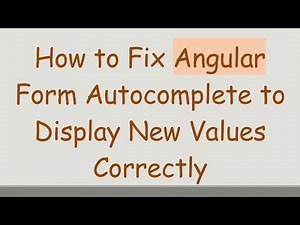 How to Fix Angular Form Autocomplete to Display New Values Correctly