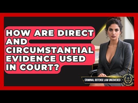 How Are Direct And Circumstantial Evidence Used In Court? - Criminal Defense Law Uncovered