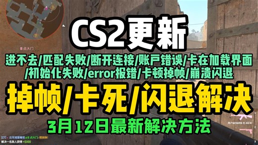 3月12日更新后CS2进不去/匹配失败/断开连接/账户错误/卡在加载界面/初始化失败/error报错/卡顿掉帧/崩溃闪退解决办/csgo进不去