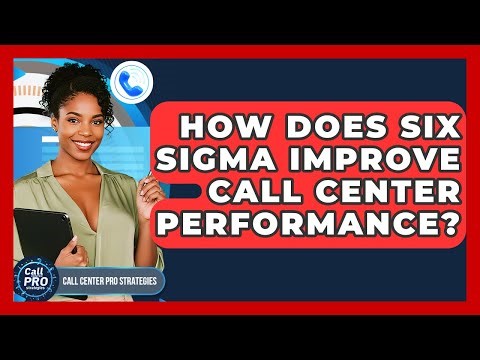 How Does Six Sigma Improve Call Center Performance? - Call Center Pro Strategies