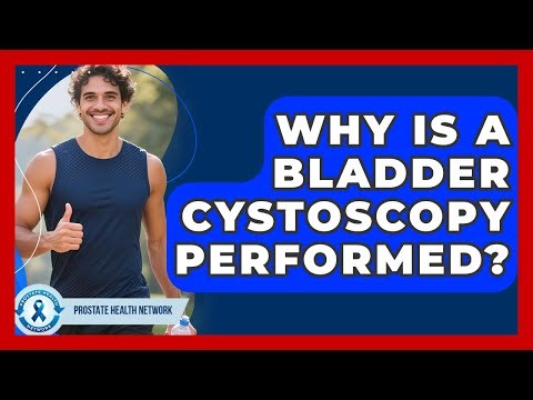 Why Is A Bladder Cystoscopy Performed? - Prostate Health Network