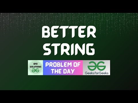 #58 GFG POTD Better String GeeksForGeeks Problem of the Day | GFG Solutions | 15-11-2023