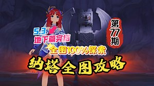 纳塔全图77期：5.2地下篇完成，探索度100%了！