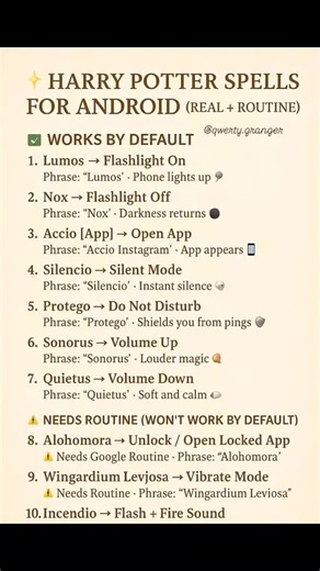 𝔮𝔴𝔢𝔯𝔱𝔶 on Instagram: "📱✨ Harry Potter Spells That ACTUALLY Work on Android Phones ✨📱 Ever dreamed of using Harry Potter spells in real life? With Android magic, some spells feel surprisingly real. Say the spell, tap the screen, and let technology play wizard. 🪄 ⚡ “Lumos” — turns ON your phone flashlight 🌑 “Nox” — turns OFF the flashlight 🎶 “Sonorus” — increases volume 🔕 “Silencio” — mutes your phone 📸 “Colovaria” — changes screen colors (apps & filters) These aren’t Hogwarts-level s