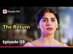 Episode 113 | The Return | Pocket FM