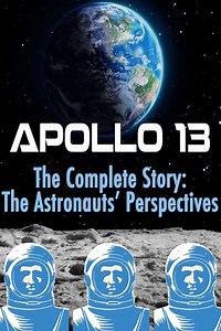 Apollo 13: The Complete Story: The Astronauts' Perspectives (2017) - Movie