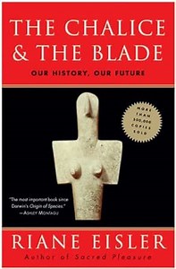 The Chalice and the Blade: Our History, Our Future, Updated With a New Epilogue – The Groundbreaking Cultural Story of Gender Warfare and Social Change