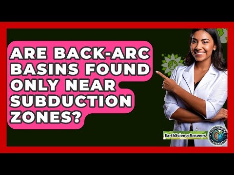 Are Back-arc Basins Found Only Near Subduction Zones? - Earth Science Answers