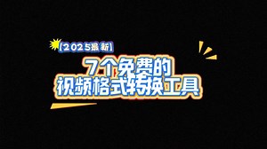 【2025最新】7个免费的视频格式转换工具！