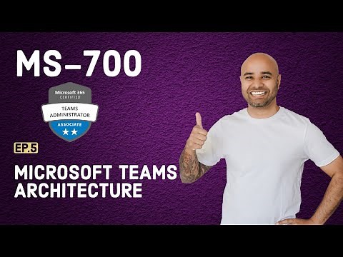 MS-700 Exam EP 05: Microsoft Teams Architecture