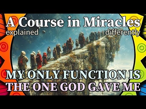 L65: My only function is the one God gave me. [A Course in Miracles, explained differently]