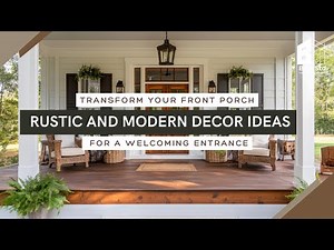Transform Your Front Porch: Rustic and Modern Decor Ideas for a Welcoming Entrance