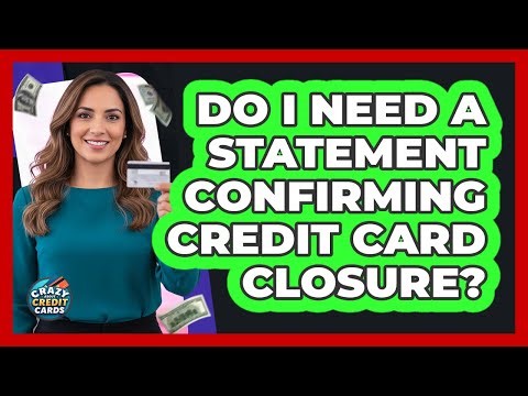 Do I Need a Statement Confirming Credit Card Closure?
