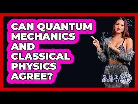 Can Quantum Mechanics And Classical Physics Agree? - Science Through Time