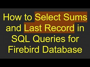How to Select Sums and Last Record in SQL Queries for Firebird Database