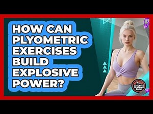 How Can Plyometric Exercises Build Explosive Power?