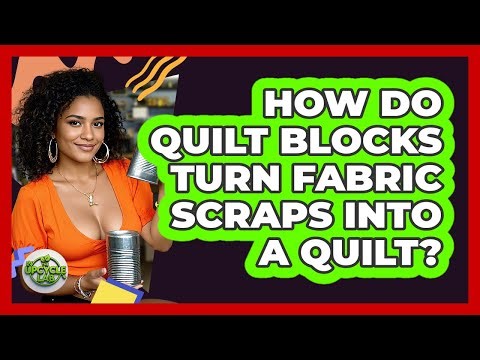 How Do Quilt Blocks Turn Fabric Scraps Into A Quilt? - The Upcycle Lab