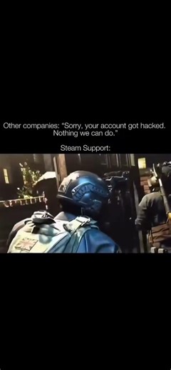 Other companies: “Sorry, your account got hacked.” Steam Support: loading into the hacker’s house