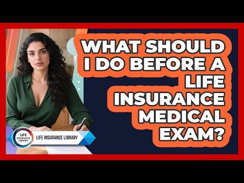 What Should I Do Before A Life Insurance Medical Exam? - Life Insurance Library