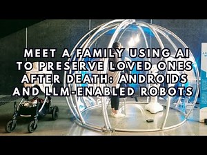 Meet a family using AI to preserve loved ones after death: Androids, cyborgs and LLM-Enabled robots