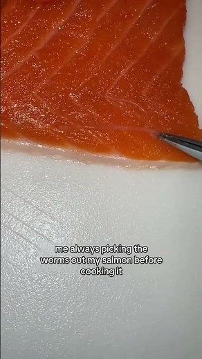 me always picking the worms out my salmon before cooking it