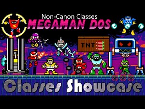 Non-Canon Classes: Mega Man DOS Classes Showcase