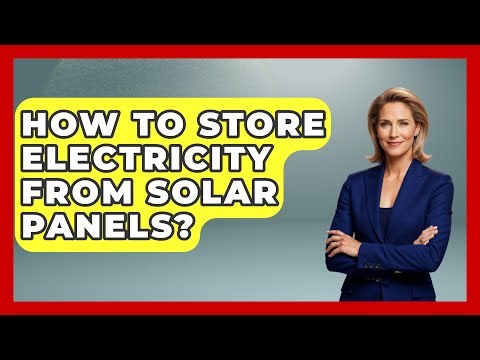 How To Store Electricity From Solar Panels? - Physics Frontier