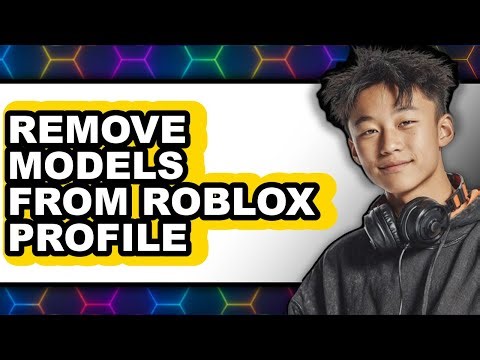How to Remove Models from Roblox Profile - Full Guide