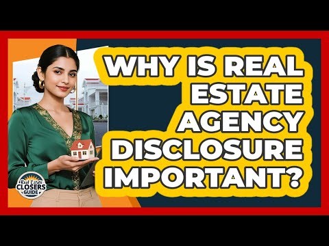 Why Is Real Estate Agency Disclosure Important? - Real Estate Closers Guide