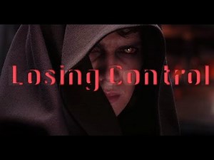 Anakin Skywalker - Losing Control