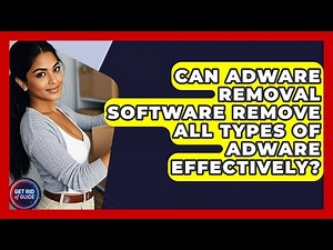 Can Adware Removal Software Remove All Types of Adware Effectively? - Get Rid Of Guide