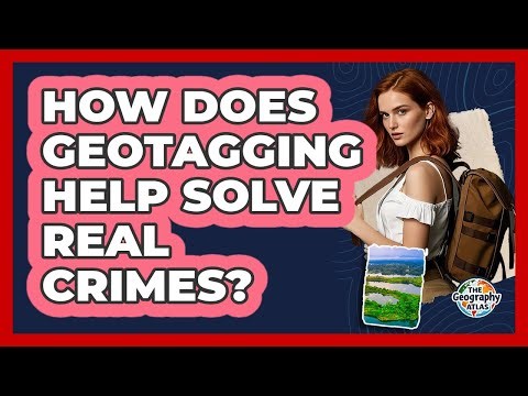 How Does Geotagging Help Solve Real Crimes? - The Geography Atlas