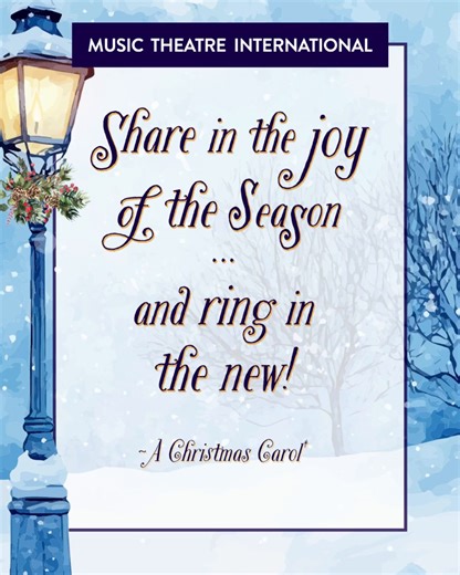 From beloved classics to exciting new works, theatre has the power to unite us and inspire hope for what’s ahead. Thank you for being part of the MTI community and for bringing musicals to life on stages everywhere. Here’s to a year filled with creativity, connection, and unforgettable performances. Happy Holidays from all of us at Music Theatre International! [ID: In the background, snow falls on two trees standing on a snow-covered hill. In the foreground is an old-fashioned lamppost covered i