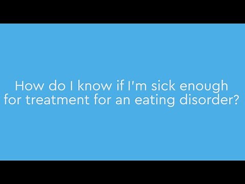 How do I know if I’m sick enough for treatment for an eating disorder?