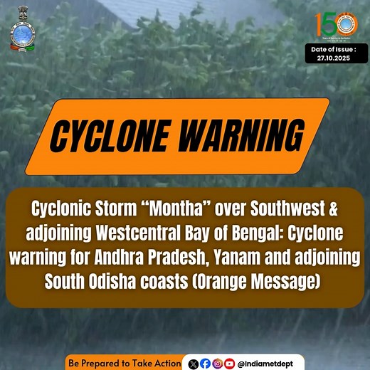Cyclone Warning ! The Cyclonic Storm “Montha” over southwest & adjoining westcentral Bay of Bengal likely to intensify into a severe cyclonic storm by morning of 28th October and cross Andhra Pradesh coast between Machilipatnam and Kalingapatnam around Kakinada during evening/night of 28th October as a severe cyclonic storm with a maximum sustained wind speed of 90- 100 kmph gusting to 110 kmph. Under the influences of above systems, isolated extremely heavy rainfall over Coastal Andhra Pradesh 