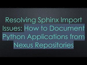 Resolving Sphinx Import Issues: How to Document Python Applications from Nexus Repositories