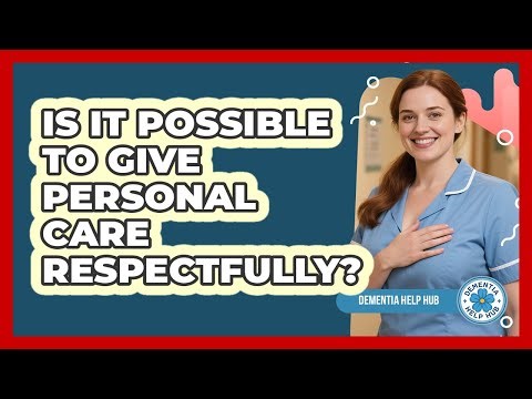Is It Possible To Give Personal Care Respectfully?