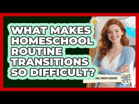 What Makes Homeschool Routine Transitions So Difficult? - Homeschool Parent Academy