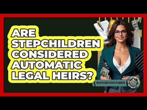 Are Stepchildren Considered Automatic Legal Heirs?