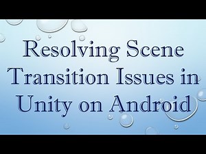 Resolving Scene Transition Issues in Unity on Android