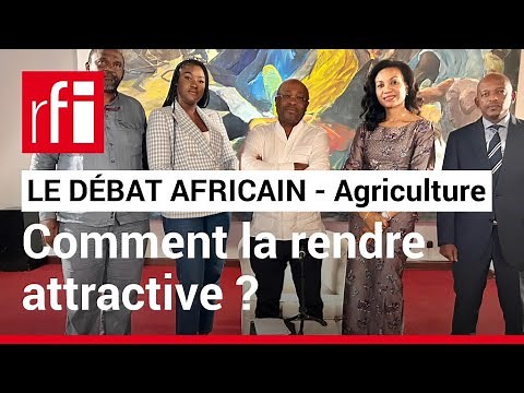 Le débat africain - comment rendre l'agriculture africaine attractive ? • RFI