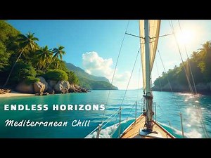 Endless Horizons – Chill Mediterranean Ambient Music for Sailing, Focus & Relaxation |Ocean Playlist